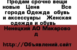 Продам срочно вещи новые › Цена ­ 1 000 - Все города Одежда, обувь и аксессуары » Женская одежда и обувь   . Ненецкий АО,Макарово д.